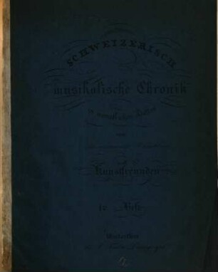 Schweizerisch musikalische Chronik : in monatl. Heften von schweizer Künstlern u. Kunstfreunden, 1. [um 1840?]. - 17 S.