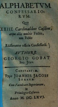 Alphabetvm Confessariorvm : Quo XXIII. Cardinalibus Casibus, atque aliis multis Factis, non Fictis Edisseruntur officia Confessarii