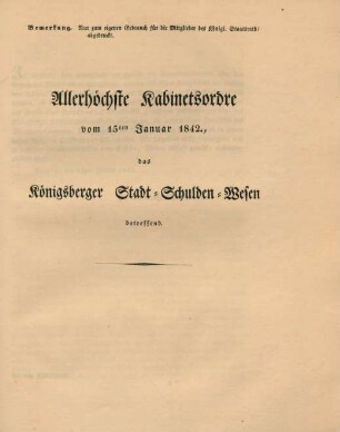 Allerhöchste Kabinetsordre vom 15ten Januar 1842., das Königsberger Stadt-Schulden-Wesen betreffend.