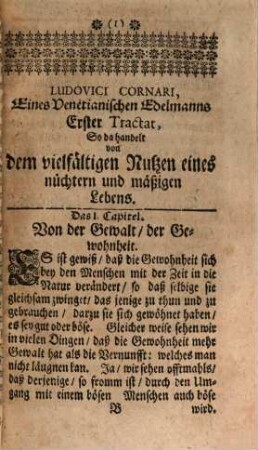 Ludovici Cornari, Eines Venetianischen Edelmanns, Consilia und Mittel, über hundert Jahr in vollkommner Gesundheit zu leben, bestehende in vier Tractätlein, nebst einem Bericht von dem Leben und Tode des Autoris, in Italiänischer Sprache beschrieben : Hierzu sind beygefüget: (1.) Sieur Domergue's, leichte und gewisse Mittel, die Gesundheit zu erhalten, und die meisten ordinairen Kranckheiten ohne eintzige Artzney-Mittel und Unkosten, zu allen Zeiten des Jahres, so wohl auff dem Lande, als in der Stadt, leicht und sicher zu curiren, in Frantzösischer Sprache beschrieben (2.) Eines Anonymi Tractätlein, vom warmen Geträncke, und vom Wasser-Trincken, in Englischer Sprache beschrieben (3.) Ein Anhang von allerhand Haus-Mitteln, welche in der Medicin und Chirurgie bewährt befunden worden