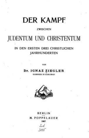Der Kampf zwischen Judentum und Christentum in den ersten drei christlichen Jahrhunderten / von Ignaz Ziegler