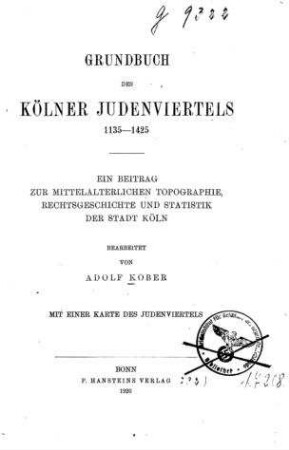 Grundbuch des Kölner Judenviertels, 1135 - 1425 : ein Beitrag zur mittelalterlichen Topographie, Rechtsgeschichte und Statistik der Stadt Köln ; mit einer Karte des Judenviertels / bearb. von Adolf Kober