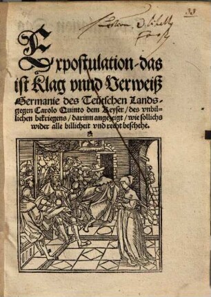 Expostulation, das ist Klag vnnd Verweiß Germanie des Teütschen Lands, gegen Carolo Quinto dem Keyser, des vnbilligen bekriegens, darinn angezeigt, wie sollichs wider alle billicheit vnd recht beschehe
