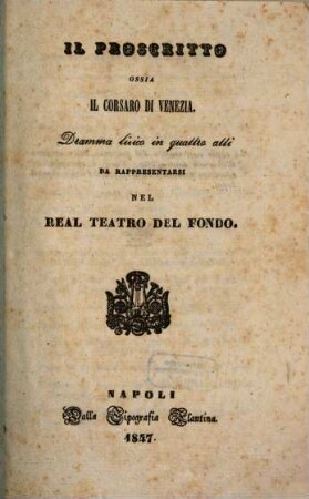 Il proscritto ossia Il corsaro di Venezia : dramma lirico in quattro atti ; da rappresentarsi nel Real Teatro del Fondo