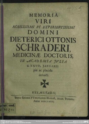 Memoria Viri Nobilissimi Et Experimentissimi Domini Dieterici Ottonis Schraderi, Medicinae Doctoris, In Academia Iulia d. XXVII. Ianuarii pie ac placide defuncti