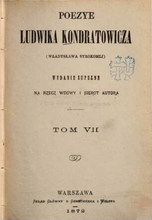 Poezye Ludwika Kondratowicza : wyd. zupełne na rzecz wdowy i sierot autora. 7