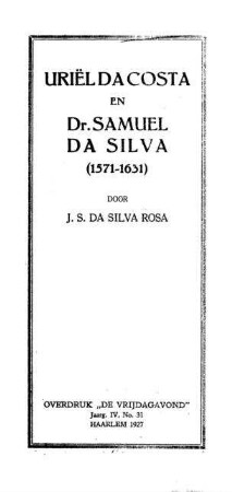 Uriel da Costa en Dr. Samuel da Silva : (1571 - 1631) / door J. S. da Silva Rosa