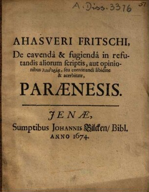 Ahasveri Fritschii De cavenda & fugienda in refutandis aliorum scriptis, aut opinionibus loidoria, seu convitiandi libidine & acerbitate : paraenesis