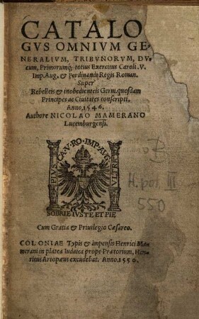 Catalogus omnium generalium, tribunorum, ducum, primorumque totius exercitus Caroli V. imp. Aug. et Ferdinandi regis roman. super rebelleis et inobedienteis Germ. quosdam principes ac civitates conscripti, anno 1546