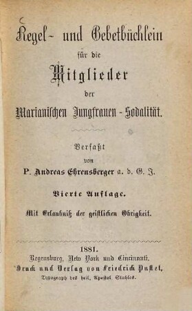 Regel- und Gebetbüchlein für die Mitglieder der Marianischen Jungfrauen-Sodalität : Verfasst von Andreas Ehrensberger. [dann]...der Marianischen Jungfrauen-Kongregation. [Umschlagtitel:] Kongregationsbüchlein für Jungfrauen, 4
