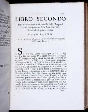 Libro Secondo. Del metodo diretto ed inverso delle Tangenti e dell' integrazione delle Equazioni differenziali di primo grado. Capo Primo. In cui, si espone il metodo di determiare le tangenti delle date Curve.