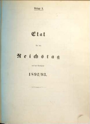 Reichshaushalts-Etat für das Etatsjahr ... nebst Anlagen. 1892/93, [Anlage]