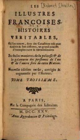 Les Illustres Françoises : Histoires Veritables ; Ou l'on trouve, dans des Caractères, trés-particuliers & fort differens, un grand nombre d'exemples rares et extraordinaires ; Des Belles Manieres, de la Politesse & de la Galanterie des Personnes de l'un & de l'autre Sexe de cette Nation, 3