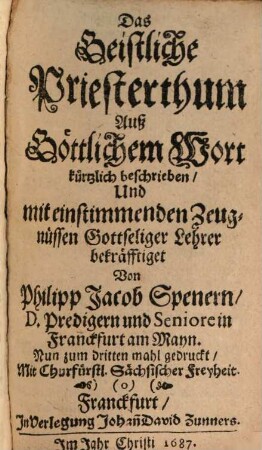 Das geistliche Priesterthum auß göttlichem Wort : kürtzlich beschrieben und mit einstimmenden Zeugnüssen gottseliger Lehrer bekräfftiget