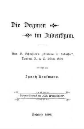 Die Dogmen im Judenthum : aus S. Schechter's "Studies in Judaism" ... / Schechter, Salomon. Übers. von Ignatz Kaufmann