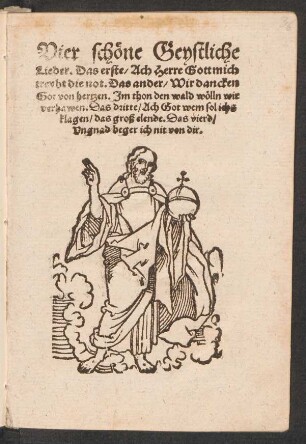 Vier schœne Geystliche || Lieder. Das erste/ Ach Herre Gott mich || treybt die not. Das ander/ Wir dancken || Got von hertzen. Jm thon den wald wœlln wir || verhawen. Das dritte/ Ach Got wem sol ichs || klagen/ das groß elende. Das vierd/|| Vngnad beger ich nit von dir.||[v. Hans Schlaffer]