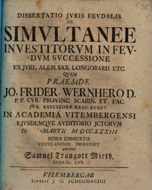Dissertatio Jvris Fevdalis De Simvltanee Investitorvm In Fevdvm Svccessione Ex Jvre Alem. Sax. Longobard. etc.