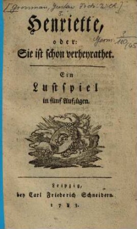 Henriette, oder: Sie ist schon verheyrathet : Ein Lustspiel in fünf Aufzügen