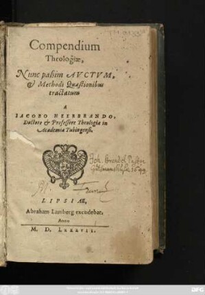 Compendium || Theologiae,|| Nunc paßim AVCTVM,|| et Methodi Quaestionibus || tractatum || A || IACOBO HEERBRANDO,|| Doctore et Professore Theologiae in || Academia Tubingensi.||