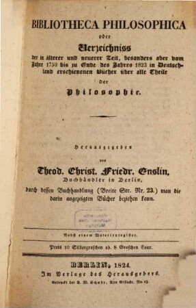 Bibliotheca philosophica, oder Verzeichniss der in älterer und neuerer Zeit, besonders aber vom Jahre 1750 bis zu Ende des Jahres 1823 in Deutschland erschienenen Bücher über alle Theile der Philosophie