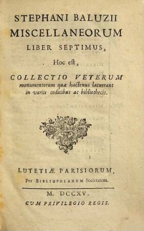 Stephani Balvzii Miscellaneorvm Liber ..., Hoc est, Collectio Vetervm monumentorum quæ hactenus latuerant in varijs codicibus ac bibliothecis. 7