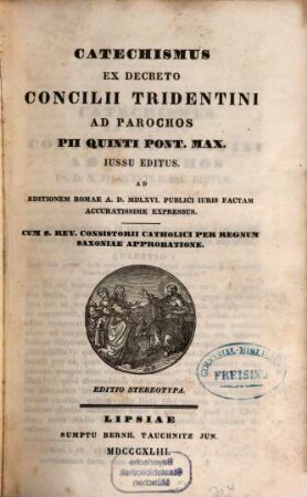 Catechismus ex decreto Concilii Tridentini ad parochos : Pii Quinti Pont. Max. iussu editus ... ; cum s. rev. Consistorii catholici per regnum Saxoniae approbatione