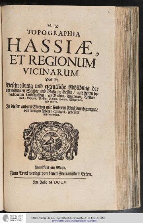 M.Z. Topographia Hassiae, Et Regionum Vicinarum. Das ist: Beschreibung und eigentliche Abbildung der vornehmsten Städte und Plätze in Hessen/ und denen benachbarten Landschafften, als Buchen, Wetterau, Westerwald, Löhngau, Nassau, Solms, Hanau, Witgenstein, und andern / [Franckfurt durch Matt. Merian] : In dieser andern Edition mit sonderm Fleiß durchgangen/ von vorigen Fehlern corrigirt, gebessert und vermehret