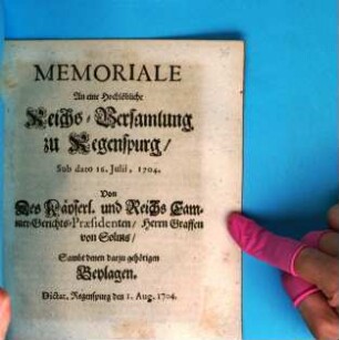 Memoriale an eine Hochlöbliche Reichs-Versammlung zu Regenspurg, Sub dato 16. Julii 1704 : Dicat. Regenspurg den 1. Aug. 1704