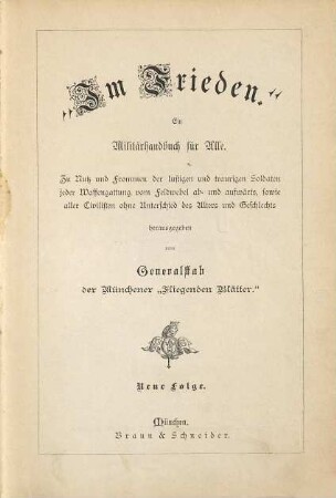 Im Frieden : ein Militärhandbuch für alle ; zu Nutz und Frommen der lustigen und traurigen Soldaten jeder Waffengattung vom Feldwebel ab- und aufwärts, sowie aller Civilisten ohne Unterschied des Alters und Geschlechts, N.F.
