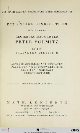 Nr. 343: Math. Lempertz'sche Kunstversteigerung: Die antike Einrichtung des Hauses Regierungsbaumeister Peter Schmitz, Köln, Brabanter Strasse 20 : antikes Mobiliar, Antiquitäten, Plastiken, kunstgewerbliche Arbeiten, Gemälde, Orientteppiche ; [Versteigerung: 11., 12. November 1932]