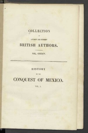 Vol. 1: History Of The Conquest Of Mexico, With A Preliminary View Of The Ancient Mexican Civilization, And The Life Of The Conqueror, Hernando Cortés