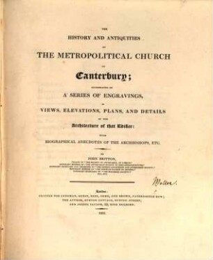 The history and antiquities of the metropolitical church of Canterbury : illustrated by a series of engravings, of views , elevations, plans, and details of the Architecture of that Edifice ; with biographical anecdotes of the Archbishops
