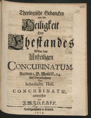 Theologische Gedancken von der Heiligkeit Des Ehestandes Wider den Unheiligen Concubinatum : Aus dem I. B. Mosis II, 24. Auf Veranlassung des Schediasm. Hall. De Concubinatu