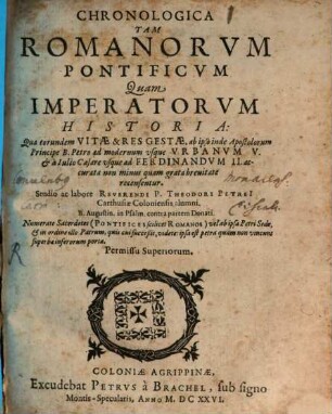 Chronologica Tam Romanorvm Pontificvm Quam Imperatorvm Historia : Qua eorundem Vitae & Res Gestae, ab ipso inde Apostolorum Principe B. Petro ad modernum usque Urbanum V. & à Iulio Caesare usque ad Ferdinandum II. accurata non minus quam grata brevitate recensentur