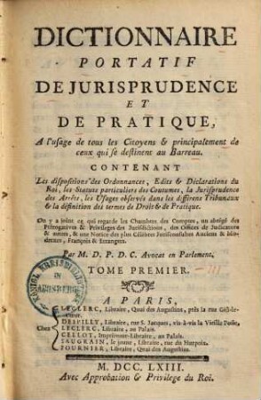 Dictionnaire portatif de jurisprudence et de pratique : a l'usage de tous les citoyens & principalement de ceux qui se destinent au Barreau. 1.