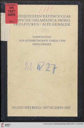 Antiquitäten, Fayence, Glas, Teppiche, Ostasiatica, Möbel, Skulpturen, alte Gemälde : vorwiegend aus süddeutschem Adels- und Privatbesitz; Versteigerung in der Galerie Hugo Helbing, München, Freitag, 22. April 1927