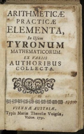 Arithmeticæ Practicæ Elementa : In Usum Tyronum Mathematicorum ; Ex Variis Authoribus Collecta