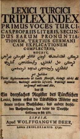 Compendiosum Lexicon Latino-Turcico-Germanicum : In Quo Non Solum Voces Et Phrases Usitatae Continentur, Sed Etiam Illarum Lectio, Adjectis Ubique Observationibus Variis, Ad Statum Ecclesiasticum, Politicum, Et Militarem Pertinentibus ; Cum Prefatione De Lingua Et Litteratura Turcarum, Corruptisque Vulgari Pronuntiatione, Nominibus Ministrorum Aulae Turcicae, Accesit Triplex Index
