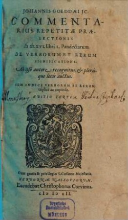 Johannis Goeddaei IC. Commentarius Repetitae Praelectionis In tit. XVI. libri L. Pandectarum De Verborum Et Rerum Significatione : Cum Indice Verborum Et Rerum triplici ac copioso