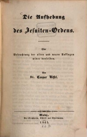 Die Aufhebung des Jesuiten-Ordens : eine Beleuchtung der alten und neuen Anklagen wider denselben