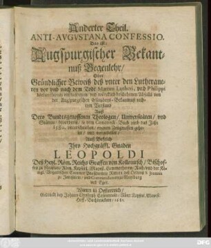 2: Anti-Augustana Confessio. Das ist: Augspurgischer Bekantnuß Gegenlehr/ Oder Gründlicher Beweiß deß unter den Lutheraneren vor und nach dem Todt Martini Lutheri, und Philippi Melanthonis entstandenen/ und würcklich beschehenen Abfalls von der Augspurgischen Glaubens-Bekantnuß rechtem Verstand : Auß Dero Bundtsgenossenen Theologen/ Universitäten/ und Stätten/ bevorderist/ so dem Concordi-Buch umb das Jahr 1580. unterschrieben/ eygnen Zeugnussen geholet/ und vorgestellet