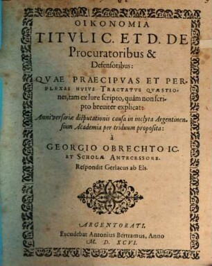 Oikonomia Titvli C. Et D. De Procuratoribus & Defensoribus : Qvae Praecipvas Et Perplexas, Hvivs Tractatvs Qvaestiones, tam ex Iure scripto, quàm non scripto breuiter explicat