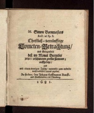 M. Simon Bornmeisters Rect: ad Sp. S. Christlich-vernünfftige Cometen-Betrachtung/ aus Gelegenheit deß im Monat December 1680-erschienenen grossen Cometen; auffgesetzt