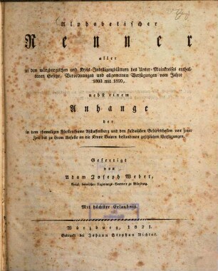 Alphabetischer Renner aller in den würzburgischen und Kreis-Intelligenzblättern des Unter-Mainkreises enthaltenen Gesetze, Verordnungen und allgemeinen Verfügungen vom Jahre 1803 mit 1820 : nebst einem Anhange der in dem ehemaligen Fürstenthume Aschaffenburg und den fuldaischen Gebietstheilen ... bestandenen gesetzlichen Verfügungen