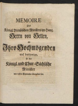 Memoire Des Königl. Preußischen Ministers im Haag, Herrn von Hellen, an Ihro Hochmögenden auf dasjenige, so der Königl. und Chur-Sächsische Minister den 29sten September übergeben hat