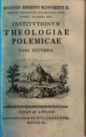 Ioannis Ernesti Schuberti D. ... Institutionvm Theologiae Polemicae Pars .... 2