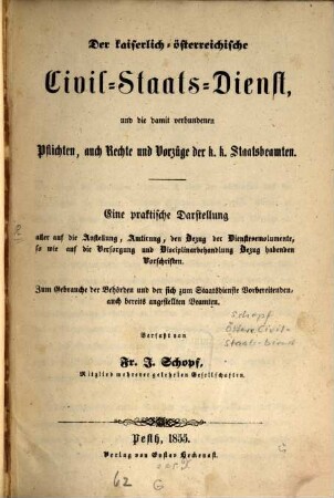 Der kaiserlich-österreichische Civil-Staats-Dienst, u. die damit verbundenen Pflichten, auch Rechte u. Vorzüge der k. k. Staatsbeamten