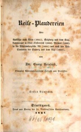 Reise-Plaudereien : über Ausflüge nach Wien (1811), Salzburg und dem Salzkammergut in Ober-Oesterreich (1834), Weimar (1806), in die Würtembergische Alb (1824) und nach den Nord-Cantonen der Schweiz und dem Rigi (1818). 1