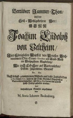 Betrübter Jammer-Thon/ Als der Hoch-Wohlgeborne Herr/ Herr Joachim Ludolph von Veltheim/ ... Land-Rath im Hertzogthum Magdeburg ... Nach seeligst-genommenem Abschiede aus dieser Zeitligkeit den 3. Maji dieses 1707. Jahrs ... beygesetzet ... worden / Aus wehmühtigem Gemühte angestimmet Von M. Statio Johanne Bodenburg.