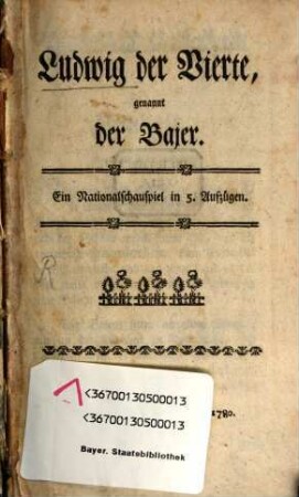 Ludwig der Vierte, genannt der Bajer : Ein Nationalschauspiel in 5. Aufzügen